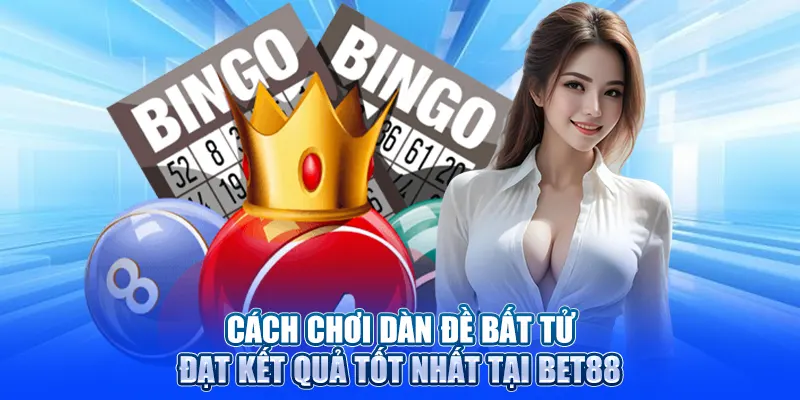 Cách chơi dàn đề bất tử đạt kết quả tốt nhất tại Bet88