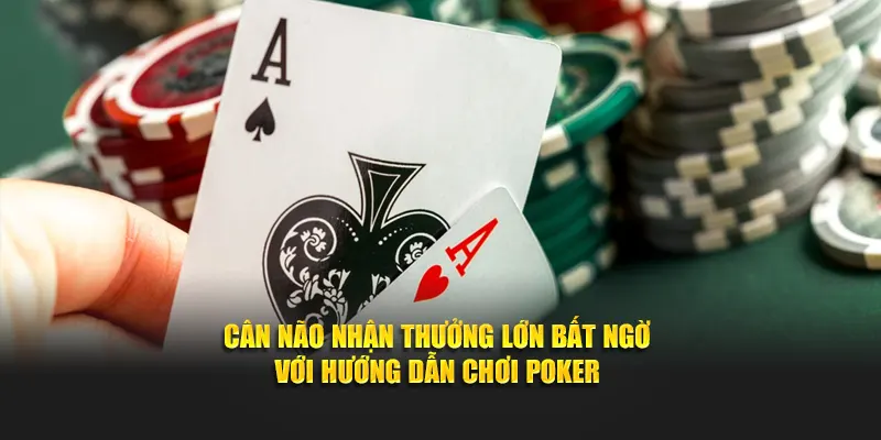 Cân não nhận thưởng lớn bất ngờ với hướng dẫn chơi Poker