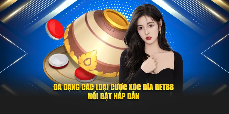 Đa dạng các loại cược xóc đĩa Bet88 nổi bật hấp dẫn