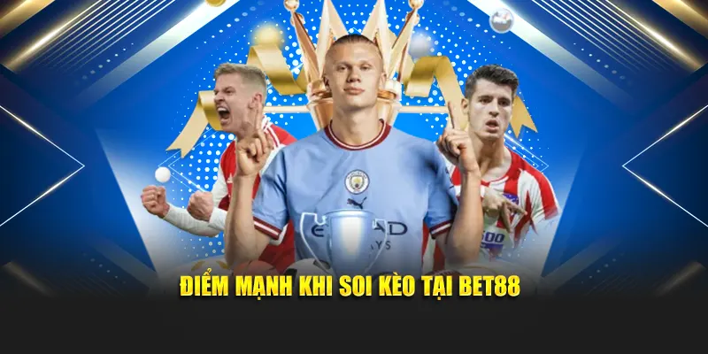 Điểm mạnh khi soi kèo tại BET88