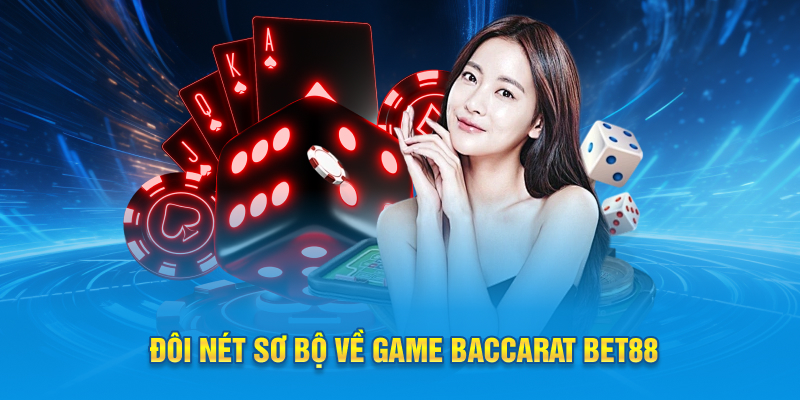 Đôi nét sơ bộ về game baccarat Bet88