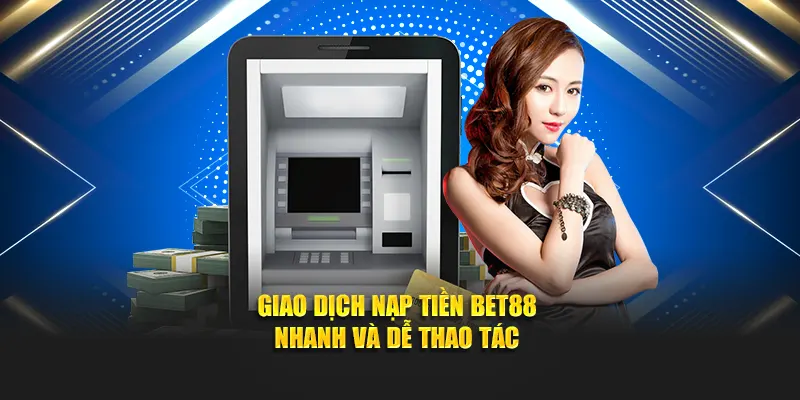 Giao dịch nạp tiền bet88 nhanh và dễ thao tác