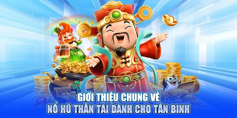 Giới thiệu chung về nổ hũ Thần Tài dành cho tân binh