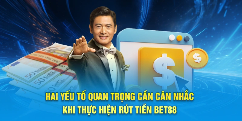 Hai yếu tố quan trọng cần cân nhắc khi thực hiện rút tiền BET88