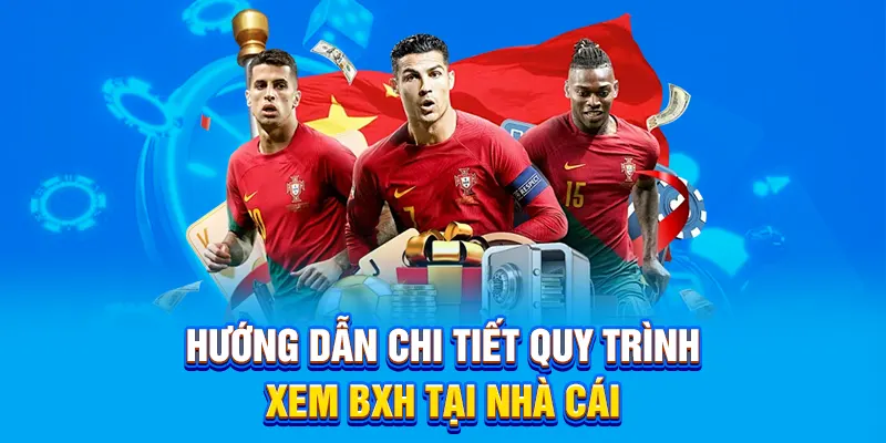 Hướng dẫn chi tiết quy trình xem BXH tại nhà cái