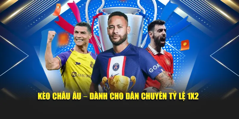 Kèo châu Âu – Dành cho dân chuyên tỷ lệ 1x2