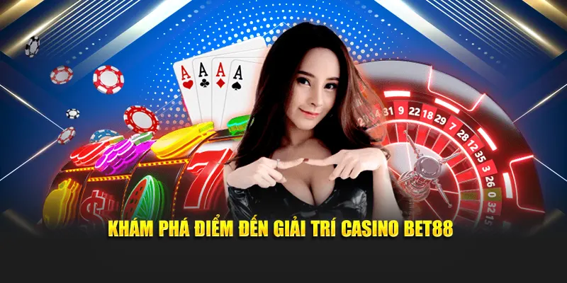 Khám phá điểm đến giải trí casino BET88