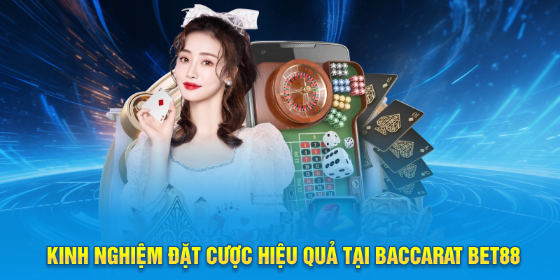 Kinh nghiệm đặt cược hiệu quả tại baccarat Bet88