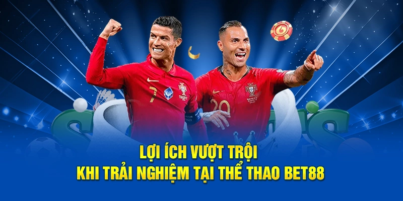 Lợi ích vượt trội khi trải nghiệm tại thể thao Bet88