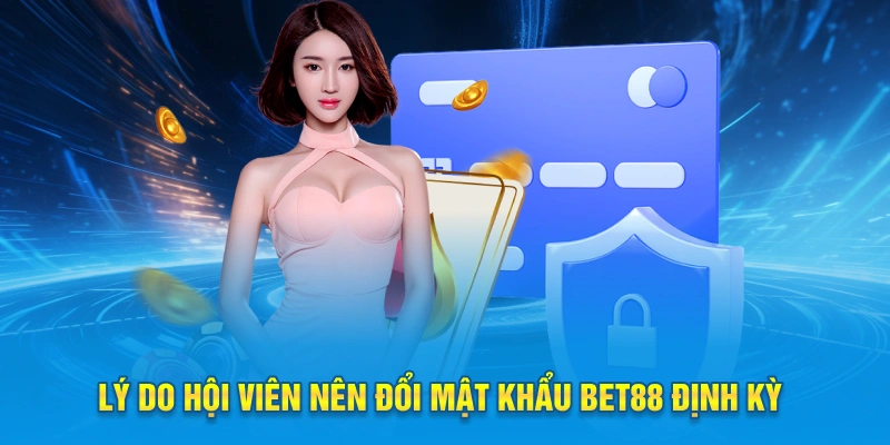 Lý do hội viên nên đổi mật khẩu Bet88 định kỳ