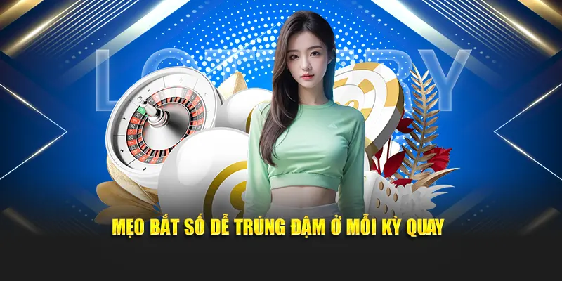 Mẹo bắt số dễ trúng đậm ở mỗi kỳ quay