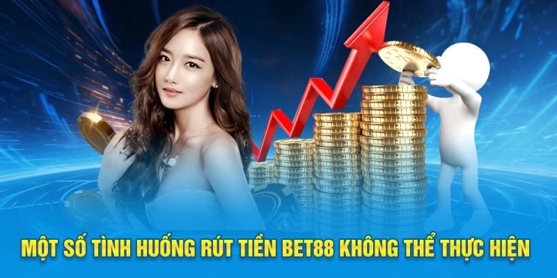 Một số tình huống rút tiền BET88 không thể thực hiện