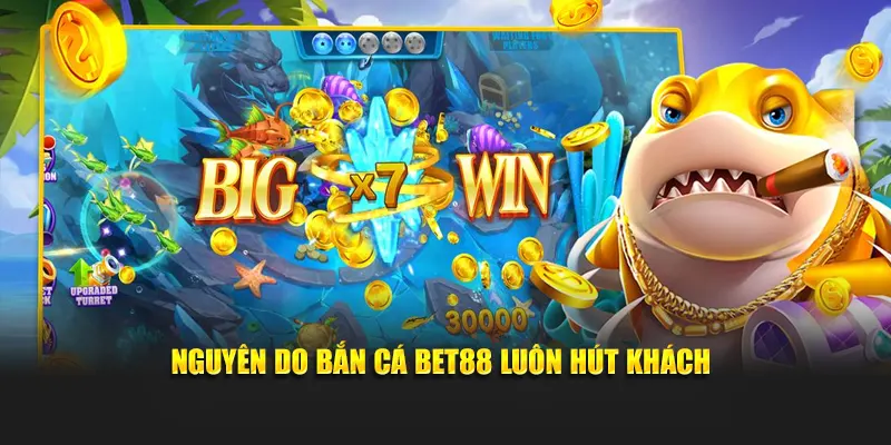 Nguyên do bắn cá BET88 luôn hút khách