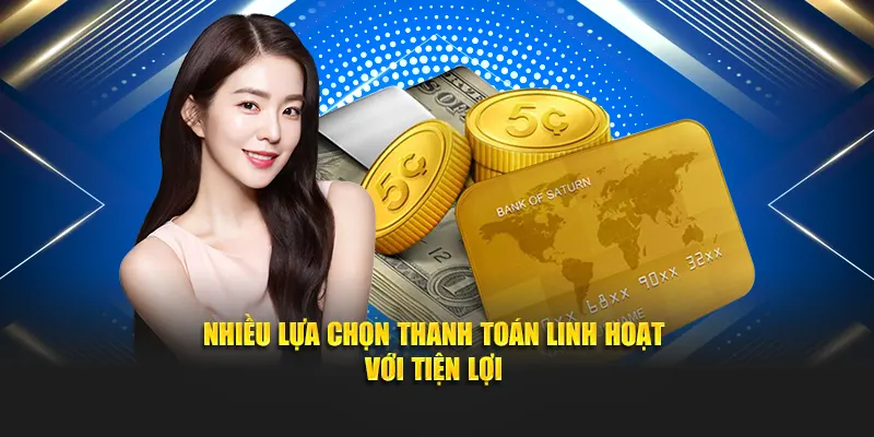 Nhiều lựa chọn thanh toán linh hoạt với tiện lợi