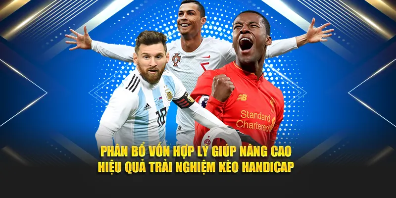 Phân bổ vốn hợp lý giúp nâng cao hiệu quả trải nghiệm kèo handicap