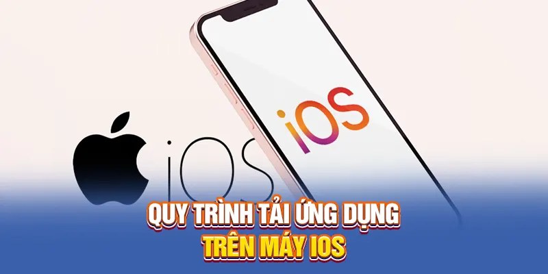 Quy trình tải ứng dụng trên máy IOS