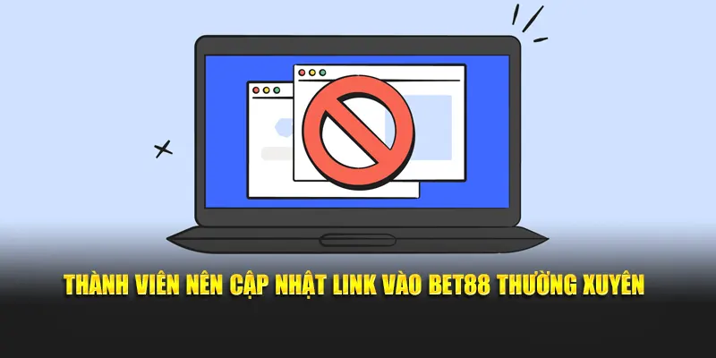 Thành viên nên cập nhật link vào Bet88 thường xuyên