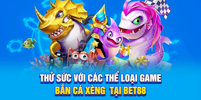 Thử sức với các thể loại game bắn cá xèng tại BET88.