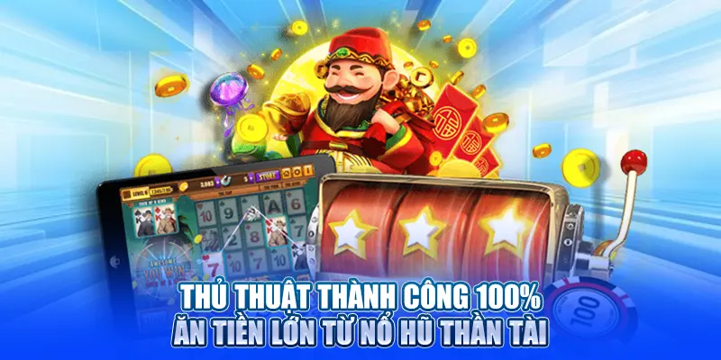 Thủ thuật thành công 100% ăn tiền lớn từ nổ hũ Thần Tài