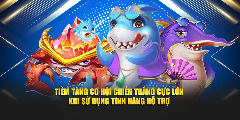 Tiềm tàng cơ hội chiến thắng cực lớn khi sử dụng tính năng hỗ trợ