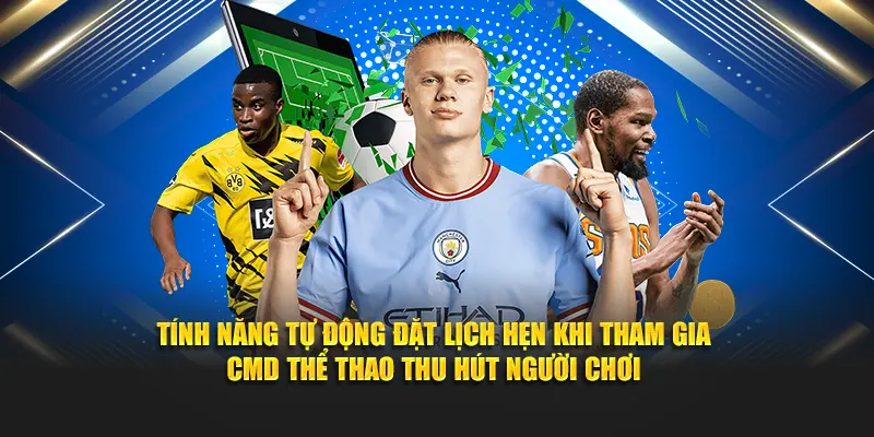 Tính năng tự động đặt lịch hẹn khi tham gia CMD thể thao thu hút người chơi