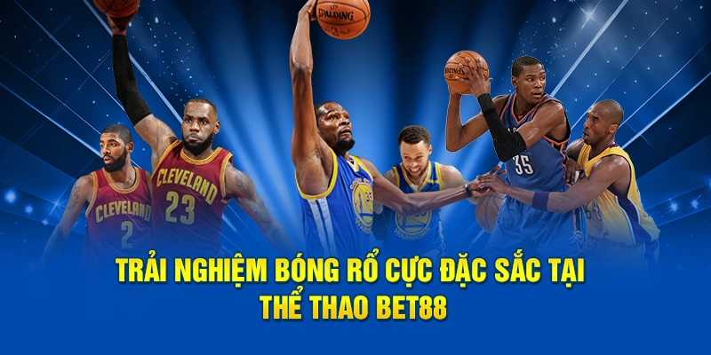 Trải nghiệm bóng rổ cực đặc sắc tại thể thao Bet88
