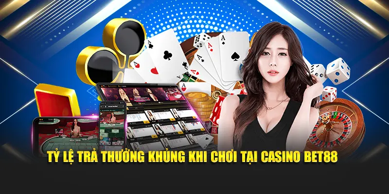 Tỷ lệ trả thưởng khủng khi chơi tại casino BET88