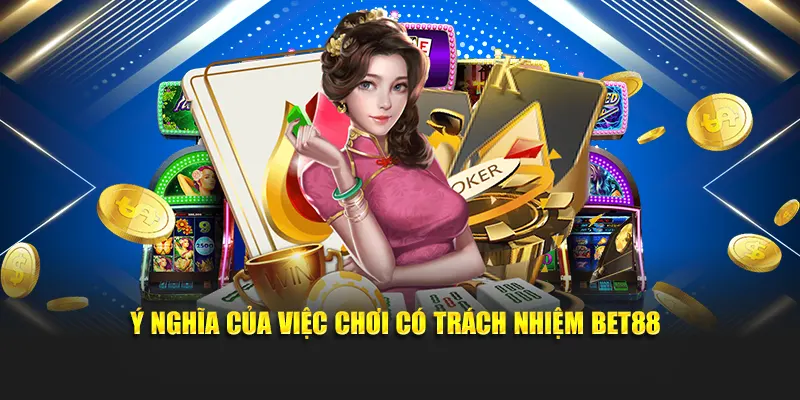 Ý nghĩa của việc chơi có trách nhiệm BET88