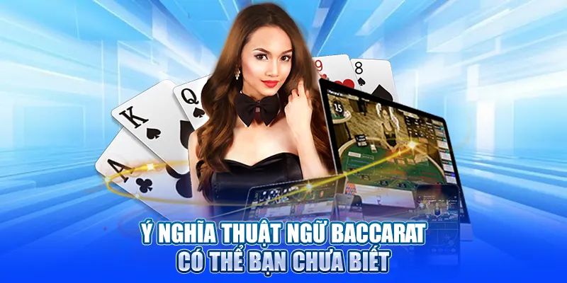 Ý nghĩa thuật ngữ Baccarat có thể bạn chưa biết